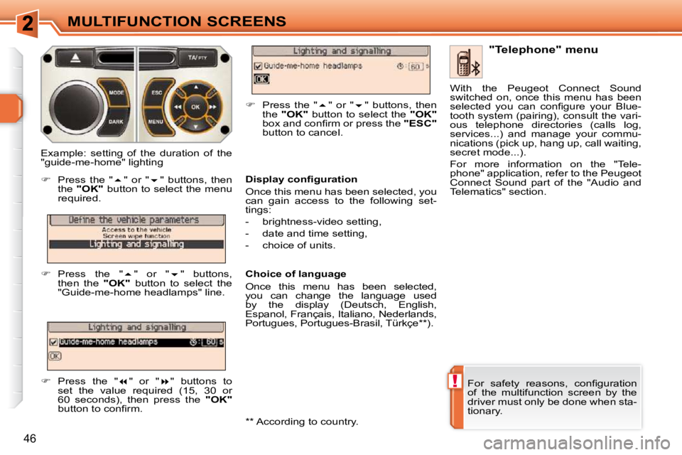 PEUGEOT 308 SW BL 2009 Service Manual !
46
MULTIFUNCTION SCREENS
� �F�o�r�  �s�a�f�e�t�y�  �r�e�a�s�o�n�s�,�  �c�o�n�ﬁ� �g�u�r�a�t�i�o�n�  
of  the  multifunction  screen  by  the 
driver must only be done when sta-
tionary.    "Telepho
