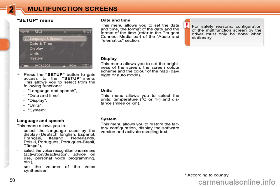 PEUGEOT 308 SW BL 2009 Service Manual !
50
MULTIFUNCTION SCREENS  *   According to country.  
  "SETUP" menu  
  Language and speech  
 This menu allows you to:  
   -   select  the  language  used  by  the 
display  (Deutsch,  English,  