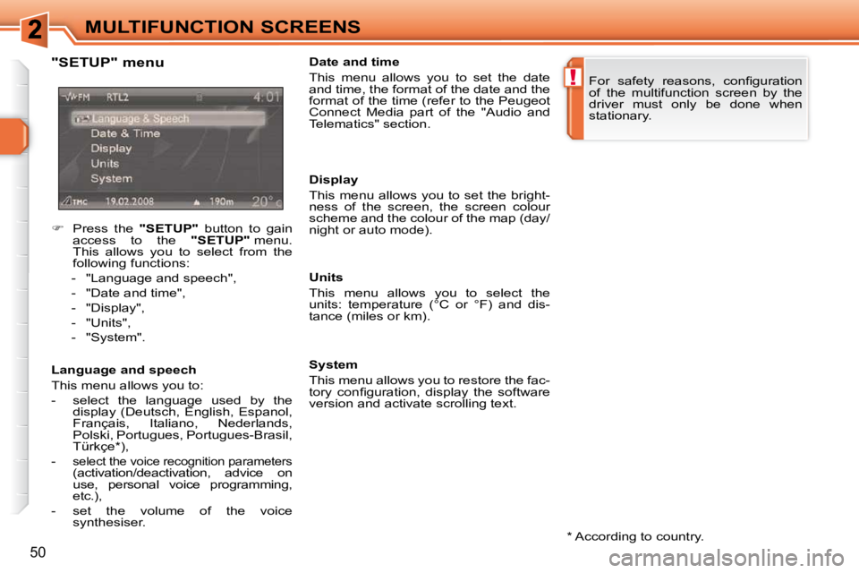 PEUGEOT 308 SW BL 2009  Owners Manual !
50
MULTIFUNCTION SCREENS  *   According to country.  
  "SETUP" menu  
  Language and speech  
 This menu allows you to:  
   -   select  the  language  used  by  the 
display  (Deutsch,  English,  