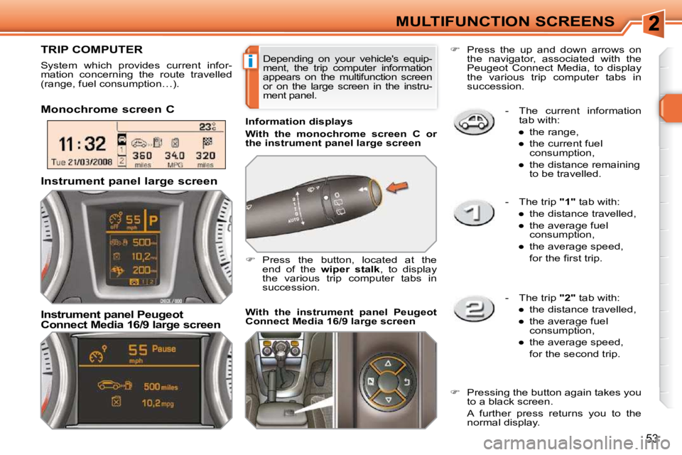 PEUGEOT 308 SW BL 2009 Workshop Manual i
53
MULTIFUNCTION SCREENS   -   The  current  information tab with: 
� � � 