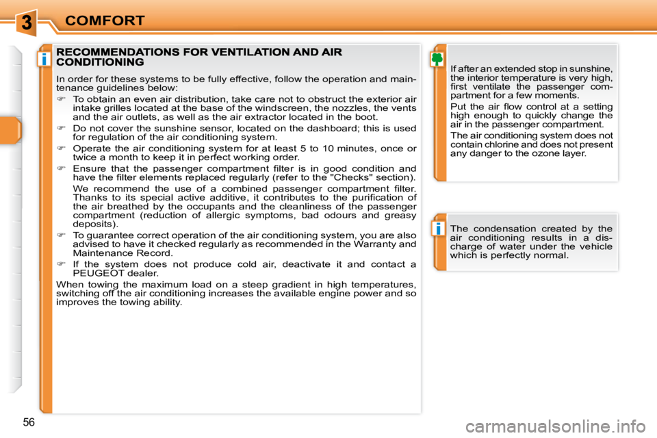PEUGEOT 308 SW BL 2009 Workshop Manual i
i
56
COMFORT
  If after an extended stop in sunshine,  
the interior temperature is very high, 
�ﬁ� �r�s�t�  �v�e�n�t�i�l�a�t�e�  �t�h�e�  �p�a�s�s�e�n�g�e�r�  �c�o�m�-
partment for a few moments.