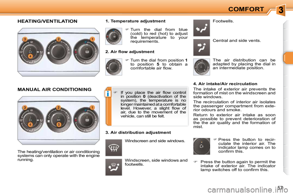 PEUGEOT 308 SW BL 2009 Workshop Manual i
57
COMFORT
� � �2�.� �A�i�r� �ﬂ� �o�w� �a�d�j�u�s�t�m�e�n�t�     
�   
Turn  the  dial  from  position  
1   
to  position    5   to  obtain  a 
�c�o�m�f�o�r�t�a�b�l�e� �a�i�r� �ﬂ� �o�w�.� 
 