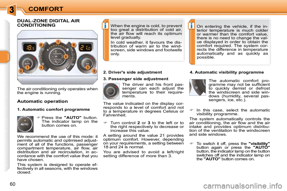 PEUGEOT 308 SW BL 2009 Workshop Manual ii
60
COMFORT When the engine is cold, to prevent  
too  great  a  distribution  of  cold  air, 
�t�h�e�  �a�i�r�  �ﬂ� �o�w�  �w�i�l�l�  �r�e�a�c�h�  �i�t�s�  �o�p�t�i�m�u�m� 
level gradually.  
 In