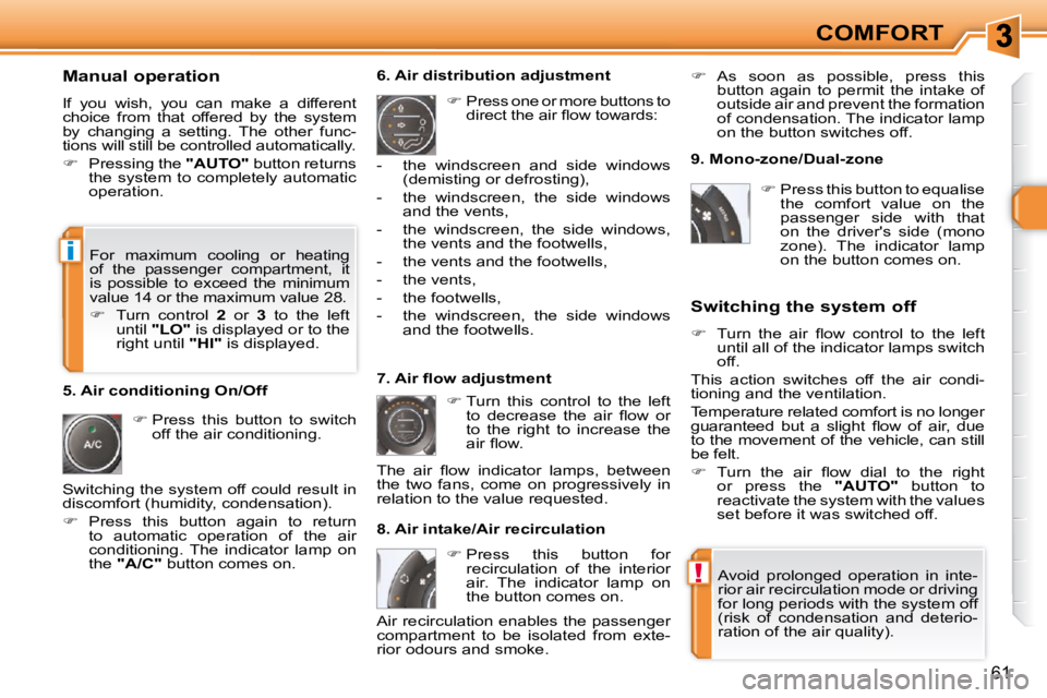 PEUGEOT 308 SW BL 2009 Workshop Manual !
i
61
COMFORT
  Manual operation  
 If  you  wish,  you  can  make  a  different  
choice  from  that  offered  by  the  system 
by  changing  a  setting.  The  other  func-
tions will still be contr