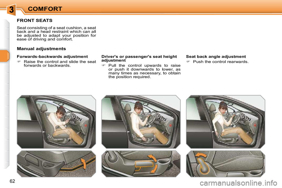 PEUGEOT 308 SW BL 2009 Repair Manual 62
COMFORT
FRONT SEATS 
 Seat consisting of a seat cushion, a seat  
back and a head restraint which can all 
be  adjusted  to  adapt  your  position  for 
ease of driving and comfort.  
� � �F�o�r�w�