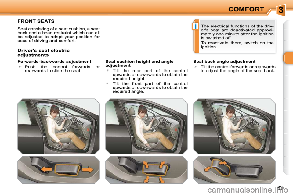 PEUGEOT 308 SW BL 2009 Repair Manual i
63
COMFORT
FRONT SEATS 
 Seat consisting of a seat cushion, a seat  
back and a head restraint which can all 
be  adjusted  to  adapt  your  position  for 
ease of driving and comfort.   
� � �F�o�r