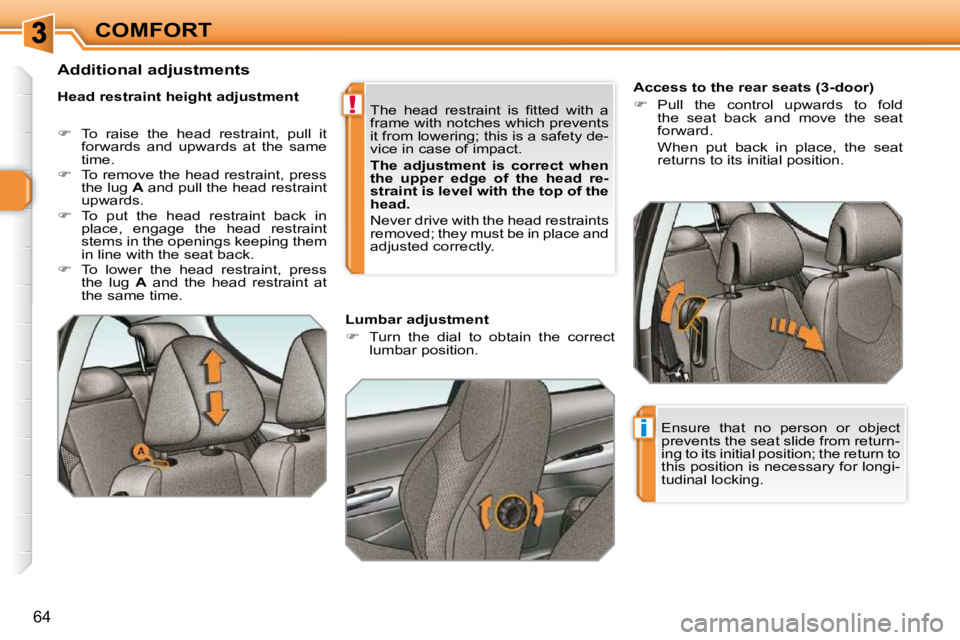 PEUGEOT 308 SW BL 2009 Repair Manual !
i
64
COMFORT        
�A�c�c�e�s�s� �t�o� �t�h�e� �r�e�a�r� �s�e�a�t�s� �(�3�-�d�o�o�r�)�  
   
�    Pull  the  control  upwards  to  fold 
the  seat  back  and  move  the  seat  
forward.   
  Wh