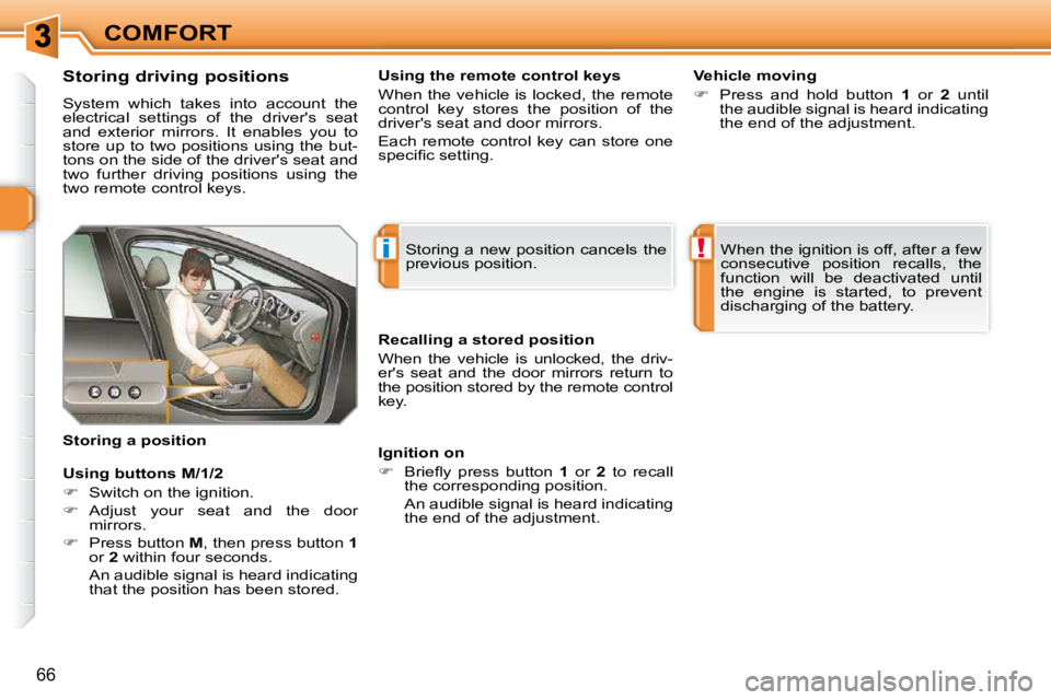 PEUGEOT 308 SW BL 2009 Repair Manual i!
66
COMFORT
             
�S�t�o�r�i�n�g� �d�r�i�v�i�n�g� �p�o�s�i�t�i�o�n�s�  
 System  which  takes  into  account  the  
electrical  settings  of  the  drivers  seat 
and  exterior  mirrors.  It