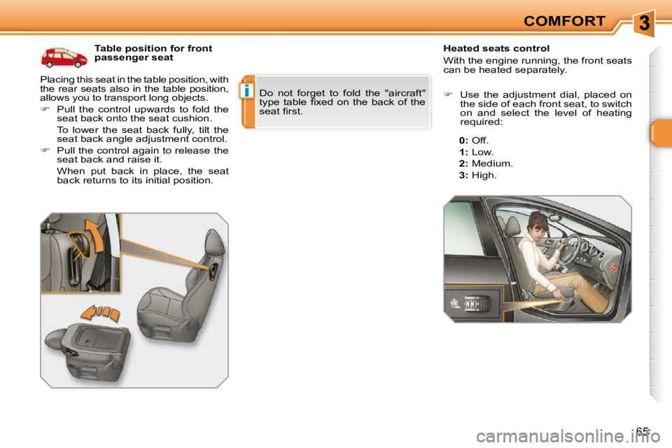 PEUGEOT 308 SW BL 2009 Repair Manual i
65
COMFORT
           Table position for front  
passenger seat             Heated seats control  
 With the engine running, the front seats  
can be heated separately.  
   
�    Use  the  adjus