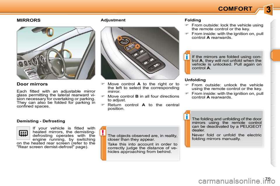 PEUGEOT 308 SW BL 2009 Manual PDF !
i
i
75
COMFORT
 The objects observed are, in reality,  
closer than they appear.  
 Take  this  into  account  in  order  to  
correctly  judge  the  distance  of  ve-
hicles approaching from behind