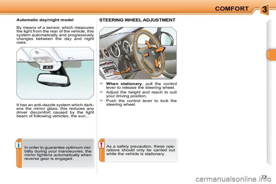 PEUGEOT 308 SW BL 2009 Manual PDF !i
77
COMFORT
STEERING WHEEL ADJUSTMENT 
    
�     �W�h�e�n�  �s�t�a�t�i�o�n�a�r�y  ,  pull  the  control 
lever to release the steering wheel. 
  
�    Adjust  the  height  and  reach  to  sui