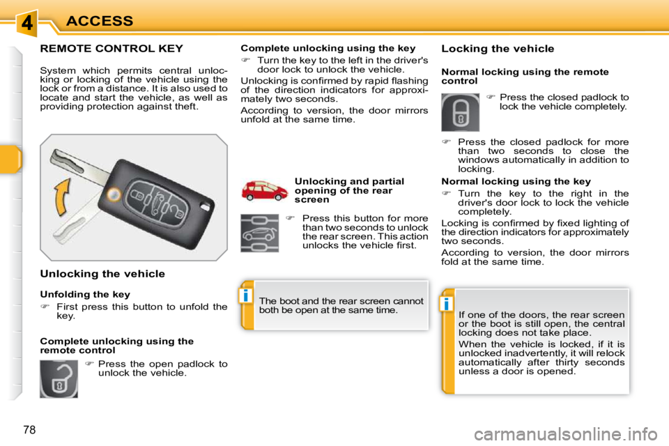PEUGEOT 308 SW BL 2009 Manual PDF ii
78
ACCESS
REMOTE CONTROL KEY 
 System  which  permits  central  unloc- 
king  or  locking  of  the  vehicle  using  the 
lock or from a distance. It is also used to 
locate  and  start  the  vehicl