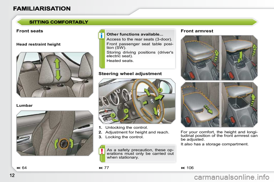 PEUGEOT 308 SW BL 2009  Owners Manual i
!
  Steering wheel adjustment  
   
1.    Unlocking the control. 
  
2.    Adjustment for height and reach. 
  
3.    Locking the control.  
  Front seats 
  Other functions available...  
 Access t