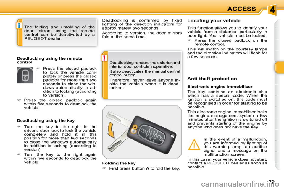 PEUGEOT 308 SW BL 2009 Manual Online !
i
79
ACCESS
Deadlocking renders the exterior and
interior door controls inoperative.
It also deactivates the manual central
control button.
Therefore, never leave anyone in-
side th PEUGEOT 308 SW BL 2009 Manual Online !
i
79
ACCESS
Deadlocking renders the exterior and
interior door controls inoperative.
It also deactivates the manual central
control button.
Therefore, never leave anyone in-
side th