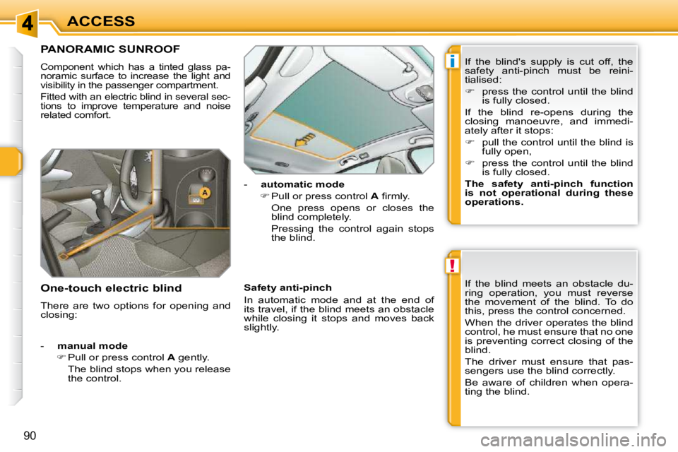 PEUGEOT 308 SW BL 2009  Owners Manual !
i
90
ACCESS
PANORAMIC SUNROOF 
 Component  which  has  a  tinted  glass  pa- 
noramic  surface  to  increase  the  light  and 
visibility in the passenger compartment.  
 Fitted with an electric bli