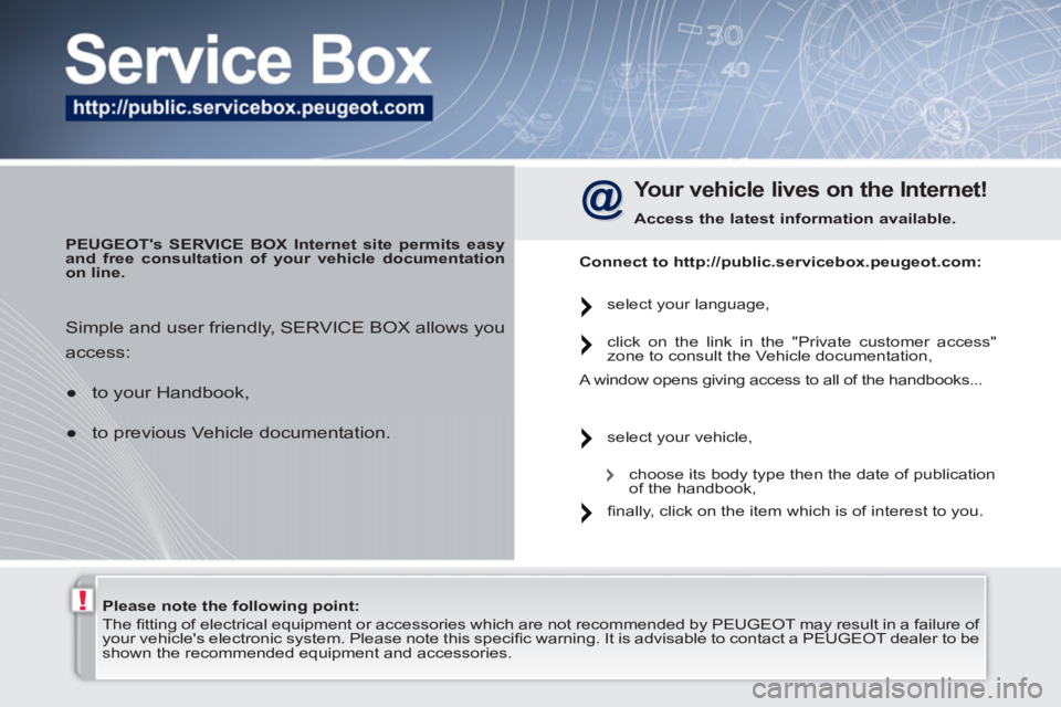 PEUGEOT 308 SW BL 2010 Owners Manual !
Please note the following point:
The fi tting of electrical equipment or accessories which are not recommended by PEUGEOT may result in a failure of
your vehicles electronic sys PEUGEOT 308 SW BL 2010 Owners Manual !
Please note the following point:
The fi tting of electrical equipment or accessories which are not recommended by PEUGEOT may result in a failure of
your vehicles electronic sys