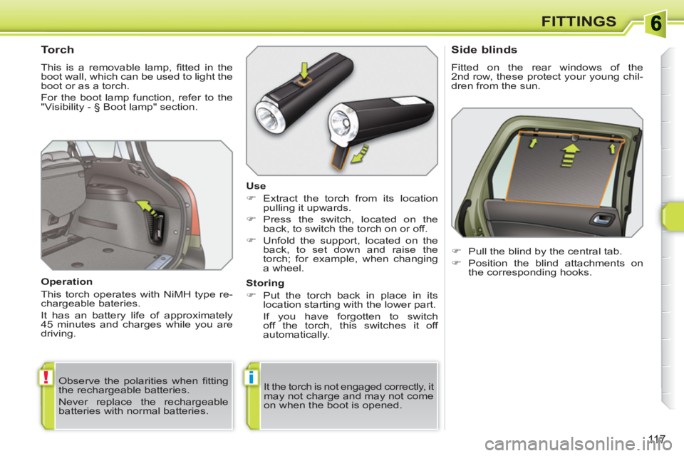 PEUGEOT 308 SW BL 2010  Owners Manual !i
11 7
FITTINGS
   
 
 
 
 
 
 
 
 
Torch 
 
This is a removable lamp, ﬁ tted in the 
boot wall, which can be used to light the 
boot or as a torch. 
  For the boot lamp function, refer to the 
"Vi