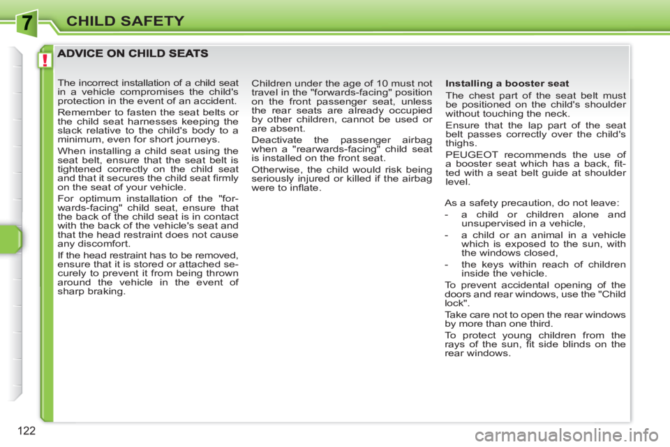 PEUGEOT 308 SW BL 2010 Owners Manual !
122
CHILD SAFETY
Installing a booster seat
The chest part of the seat belt must
be positioned on the childs shoulder
without touching the neck.
Ensure that the lap part of the seat
bel PEUGEOT 308 SW BL 2010 Owners Manual !
122
CHILD SAFETY
Installing a booster seat
The chest part of the seat belt must
be positioned on the childs shoulder
without touching the neck.
Ensure that the lap part of the seat
bel