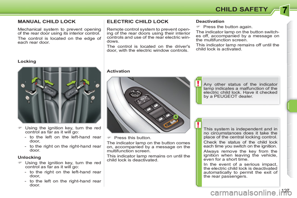PEUGEOT 308 SW BL 2010 Owners Manual !
!
127
CHILD SAFETY
This system is independent and in
no circumstances does it take the
place of the central locking control.
Check the status of the child lock
each time you switch on the ig PEUGEOT 308 SW BL 2010 Owners Manual !
!
127
CHILD SAFETY
This system is independent and in
no circumstances does it take the
place of the central locking control.
Check the status of the child lock
each time you switch on the ig
