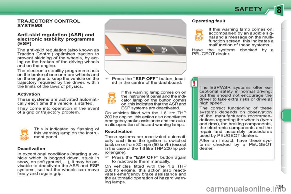 PEUGEOT 308 SW BL 2010 Owners Manual !
SAFETY
The ESP/ASR systems offer ex-
ceptional safety in normal driving,
but this should not encourage the
driver to take extra risks or drive at
high speed.
The correct functioning of these PEUGEOT 308 SW BL 2010 Owners Manual !
SAFETY
The ESP/ASR systems offer ex-
ceptional safety in normal driving,
but this should not encourage the
driver to take extra risks or drive at
high speed.
The correct functioning of these