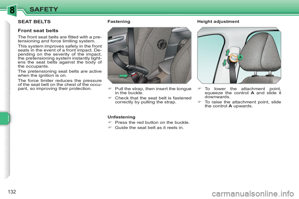 PEUGEOT 308 SW BL 2010 Owners Manual 132
SAFETY
SEAT BELTS
Front seat belts
The front seat belts are fi tted with a pre-
tensioning and force limiting system.
This system improves safety in the front
seats in the event of PEUGEOT 308 SW BL 2010 Owners Manual 132
SAFETY
SEAT BELTS
Front seat belts
The front seat belts are fi tted with a pre-
tensioning and force limiting system.
This system improves safety in the front
seats in the event of