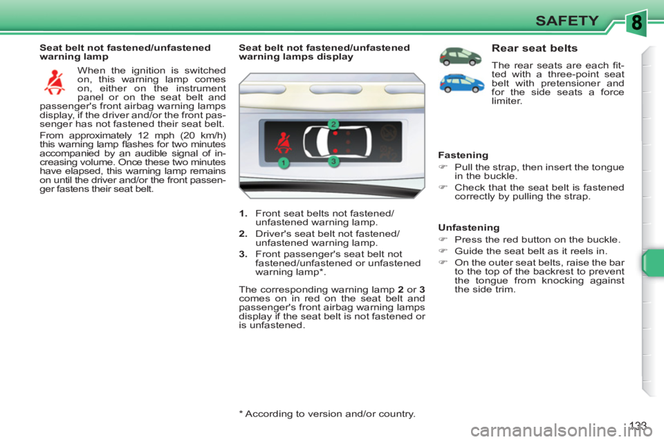 PEUGEOT 308 SW BL 2010 Service Manual 133
SAFETY
   
Seat belt not fastened/unfastened 
warning lamp 
  When the ignition is switched 
on, this warning lamp comes 
on, either on the instrument 
panel or on the seat belt and 
passengers f