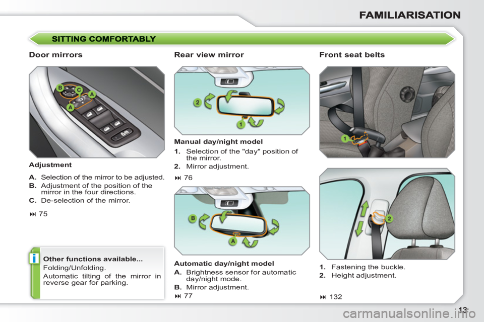 PEUGEOT 308 SW BL 2010 User Guide i
   
Door mirrors 
 
 
Adjustment  
   
Other functions available... 
  Folding/Unfolding. 
  Automatic tilting of the mirror in 
reverse gear for parking.  
 
 
 
Rear view mirror 
 
 
Manual day/ni