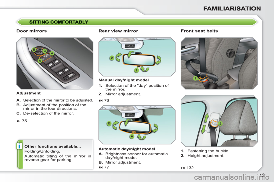 PEUGEOT 308 SW BL 2010  Owners Manual i
   
Door mirrors 
 
 
Adjustment  
   
Other functions available... 
  Folding/Unfolding. 
  Automatic tilting of the mirror in 
reverse gear for parking.  
 
 
 
Rear view mirror 
 
 
Manual day/ni