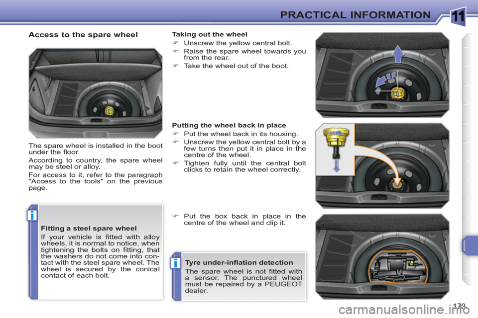 PEUGEOT 308 SW BL 2010  Owners Manual 1
i
i
173
PRACTICAL INFORMATION
   
Fitting a steel spare wheel 
  If your vehicle is ﬁ tted with alloy 
wheels, it is normal to notice, when 
tightening the bolts on ﬁ tting,  that 
the washers d