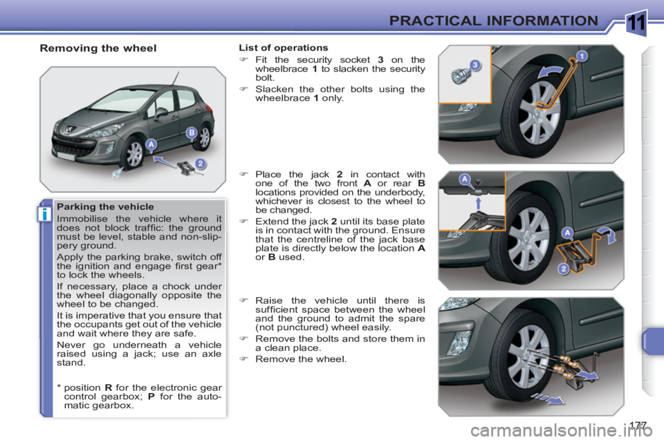 PEUGEOT 308 SW BL 2010  Owners Manual 1
i
177
PRACTICAL INFORMATION
   
Parking the vehicle 
  Immobilise the vehicle where it 
does not block trafﬁ c: the ground 
must be level, stable and non-slip-
pery ground. 
  Apply the parking br