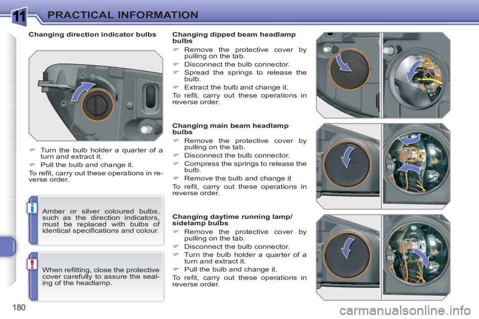 PEUGEOT 308 SW BL 2010  Owners Manual 1
i
!
180
PRACTICAL INFORMATION
   
 
 
 
 
 
 
 
 
 
 
 
 
 
 
 
Changing main beam headlamp 
bulbs 
   
 
�) 
 Remove the protective cover by 
pulling on the tab. 
   
�) 
  Disconnect the bulb conn