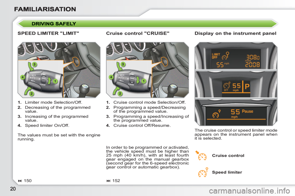 PEUGEOT 308 SW BL 2010 Owners Manual SPEED LIMITER "LIMIT"    
Display on the instrument panel 
 
 
 
1. 
  Limiter mode Selection/Off. 
   
2. 
  Decreasing of the programmed 
value. 
   
3. 
  Increasing of the programmed 
value. 
   
