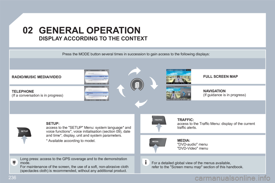 PEUGEOT 308 SW BL 2010 Owners Manual 236
02
SETUP
MEDIA
TRAFFIC
GENERAL OPERATION
For a detailed global view of the menus available, refer to the "Screen menu map" section of this handbook.
Press the MODE button several times PEUGEOT 308 SW BL 2010 Owners Manual 236
02
SETUP
MEDIA
TRAFFIC
GENERAL OPERATION
For a detailed global view of the menus available, refer to the "Screen menu map" section of this handbook.
Press the MODE button several times
