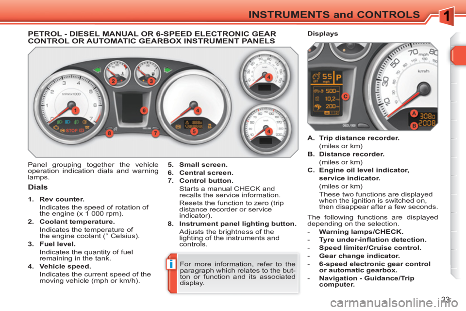 PEUGEOT 308 SW BL 2010 Owners Manual i
23
INSTRUMENTS and CONTROLS
   
 
 
 
 
 
 
 
 
 
 
 
PETROL - DIESEL MANUAL OR 6-SPEED ELECTRONIC GEARCONTROL OR AUTOMATIC GEARBOX INSTRUMENT PANELS
 
Panel grouping together the vehicle 
operation