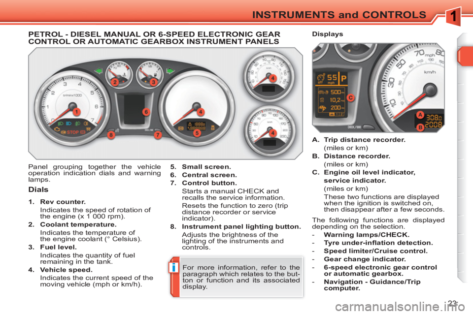 PEUGEOT 308 SW BL 2010  Owners Manual i
23
INSTRUMENTS and CONTROLS
   
 
 
 
 
 
 
 
 
 
 
 
PETROL - DIESEL MANUAL OR 6-SPEED ELECTRONIC GEARCONTROL OR AUTOMATIC GEARBOX INSTRUMENT PANELS
 
Panel grouping together the vehicle 
operation