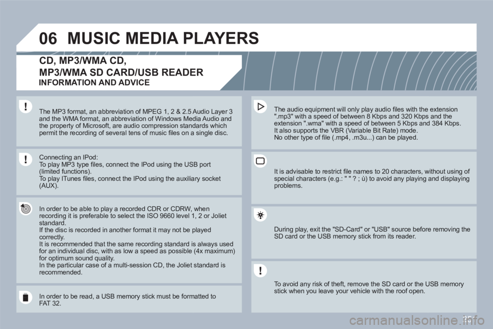 PEUGEOT 308 SW BL 2010 Owners Manual 251
06MUSIC MEDIA PLAYERS
CD, MP3/WMA CD,
MP3/WMA SD CARD/USB READER
In order to be able to play a recorded CDR or CDRW, whenrecording it is preferable to select the ISO 9660 level 11, 2 or Joli PEUGEOT 308 SW BL 2010 Owners Manual 251
06MUSIC MEDIA PLAYERS
CD, MP3/WMA CD,
MP3/WMA SD CARD/USB READER
In order to be able to play a recorded CDR or CDRW, whenrecording it is preferable to select the ISO 9660 level 11, 2 or Joli