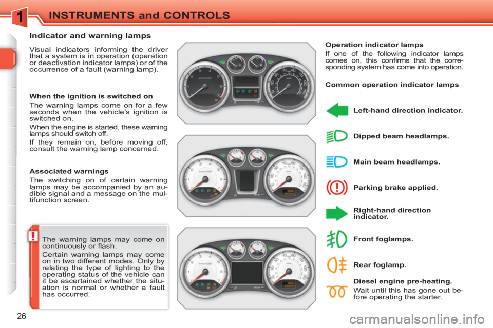 PEUGEOT 308 SW BL 2010 Owners Manual !
26
INSTRUMENTS and CONTROLS
The warning lamps may come on
continuously or fl ash.
Certain warning lamps may come
on in two different modes. Only by
relating the type of lighting to the
ope PEUGEOT 308 SW BL 2010 Owners Manual !
26
INSTRUMENTS and CONTROLS
The warning lamps may come on
continuously or fl ash.
Certain warning lamps may come
on in two different modes. Only by
relating the type of lighting to the
ope