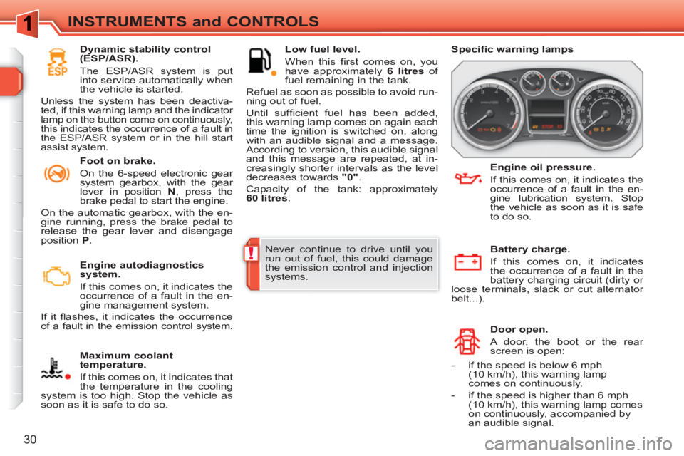 PEUGEOT 308 SW BL 2010 Owners Guide !
30
INSTRUMENTS and CONTROLS
Engine autodiagnostics
system.
If this comes on, it indicates the
occurrence of a fault in the en-
gine management system.
If it fl ashes, it indicates t PEUGEOT 308 SW BL 2010 Owners Guide !
30
INSTRUMENTS and CONTROLS
Engine autodiagnostics
system.
If this comes on, it indicates the
occurrence of a fault in the en-
gine management system.
If it fl ashes, it indicates t