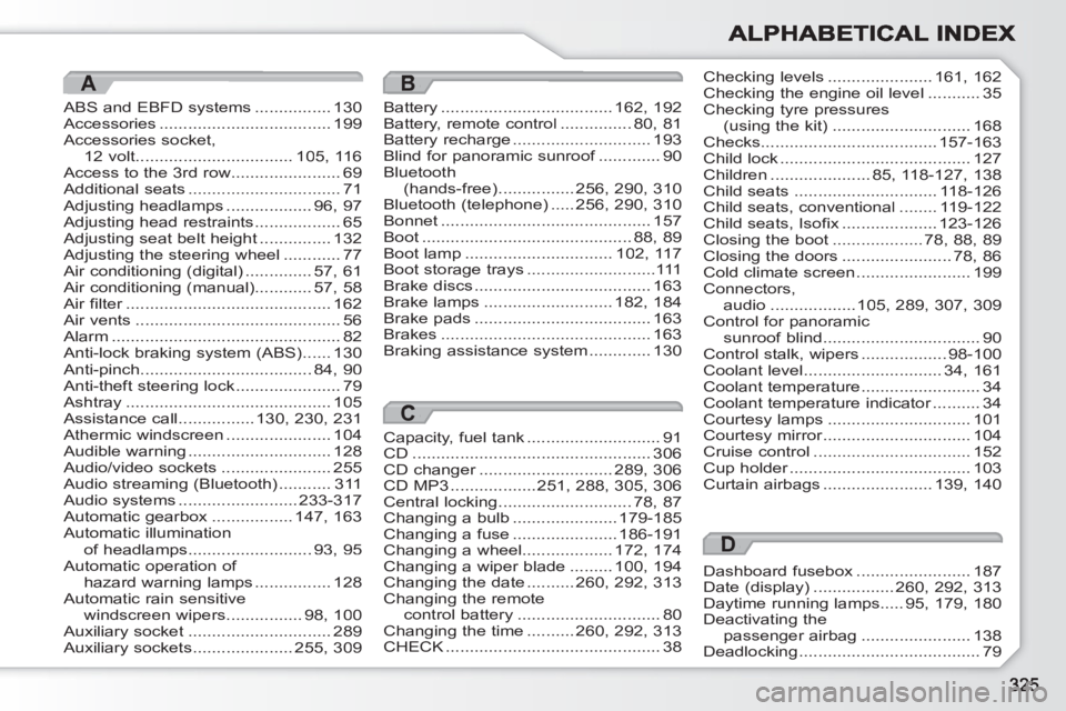 PEUGEOT 308 SW BL 2010 Owners Manual A
ABS and EBFD systems................130Accessories....................................199Accessories socket,12 volt.................................105,116Access to the 3rd row...................... PEUGEOT 308 SW BL 2010 Owners Manual A
ABS and EBFD systems................130Accessories....................................199Accessories socket,12 volt.................................105,116Access to the 3rd row......................