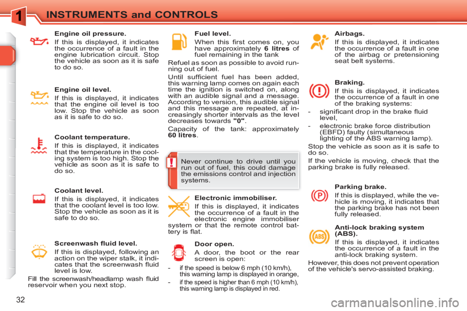 PEUGEOT 308 SW BL 2010 Owners Manual !
32
INSTRUMENTS and CONTROLS
Airbags.
If this is displayed, it indicates
the occurrence of a fault in one
of the airbag or pretensioning
seat belt systems.
Braking.
If this is di PEUGEOT 308 SW BL 2010 Owners Manual !
32
INSTRUMENTS and CONTROLS
Airbags.
If this is displayed, it indicates
the occurrence of a fault in one
of the airbag or pretensioning
seat belt systems.
Braking.
If this is di