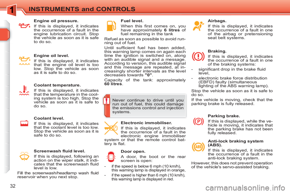 PEUGEOT 308 SW BL 2010  Owners Manual !
32
INSTRUMENTS and CONTROLS
   
Airbags. 
   
If this is displayed, it indicates 
the occurrence of a fault in one 
of the airbag or pretensioning 
seat belt systems.  
   
Braking. 
  If this is di