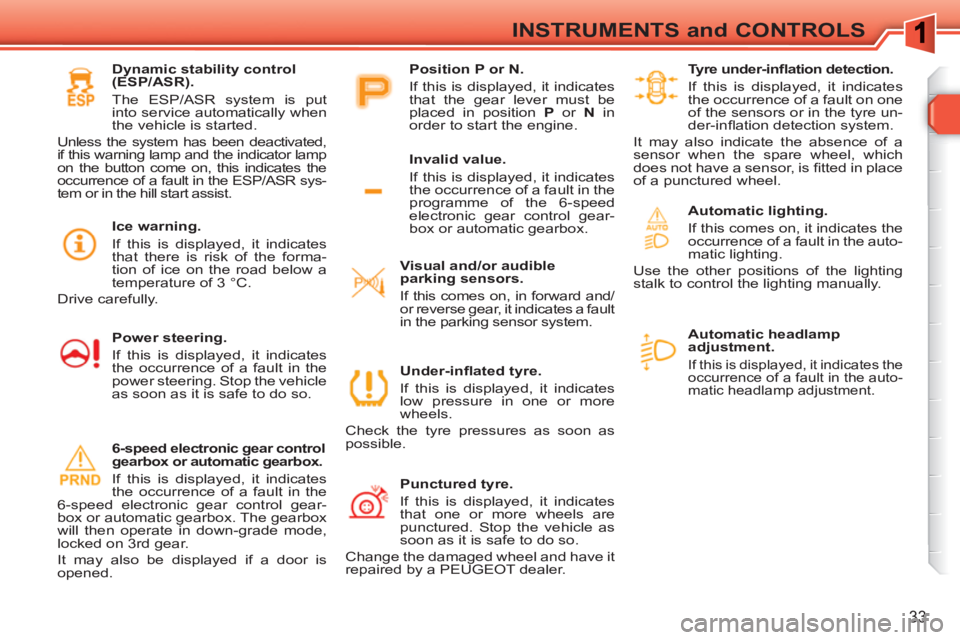 PEUGEOT 308 SW BL 2010  Owners Manual 33
INSTRUMENTS and CONTROLS
   
 
Automatic headlamp 
adjustment. 
  If this is displayed, it indicates the 
occurrence of a fault in the auto-
matic headlamp adjustment.  
  
 
 
Under-inﬂ ated tyr