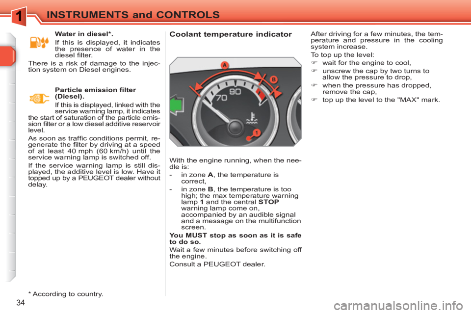 PEUGEOT 308 SW BL 2010 Owners Guide 34
INSTRUMENTS and CONTROLS
Coolant temperature indicator
With the engine running, when the nee-
dle is:
- in zone A
, the temperature is
correct,
- in PEUGEOT 308 SW BL 2010 Owners Guide 34
INSTRUMENTS and CONTROLS
Coolant temperature indicator
With the engine running, when the nee-
dle is:
- in zone A
, the temperature is
correct,
- in