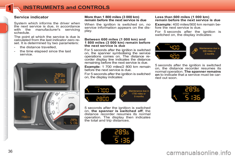 PEUGEOT 308 SW BL 2010 Owners Guide 36
INSTRUMENTS and CONTROLS
Service indicator
System which informs the driver when
the next service is due, in accordance
with the manufacturers servicing
schedule.
The point a PEUGEOT 308 SW BL 2010 Owners Guide 36
INSTRUMENTS and CONTROLS
Service indicator
System which informs the driver when
the next service is due, in accordance
with the manufacturers servicing
schedule.
The point a