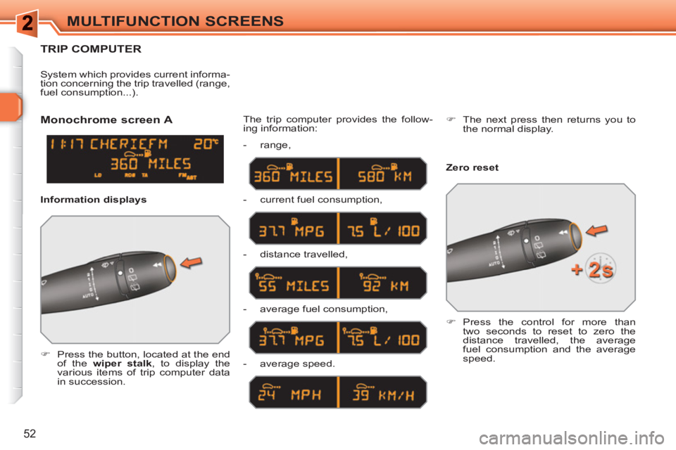 PEUGEOT 308 SW BL 2010 Workshop Manual 52
MULTIFUNCTION SCREENS
TRIP COMPUTER 
   
 
�) 
  Press the button, located at the end 
of the  wiper stalk 
, to display the 
various items of trip computer data 
in succession.  The trip computer 