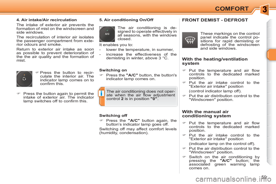 PEUGEOT 308 SW BL 2010 Repair Manual i
59
COMFORT
4. Air intake/Air recirculation
The intake of exterior air prevents the
formation of mist on the windscreen and
side windows.
The recirculation of interior air isolates
the p PEUGEOT 308 SW BL 2010 Repair Manual i
59
COMFORT
4. Air intake/Air recirculation
The intake of exterior air prevents the
formation of mist on the windscreen and
side windows.
The recirculation of interior air isolates
the p