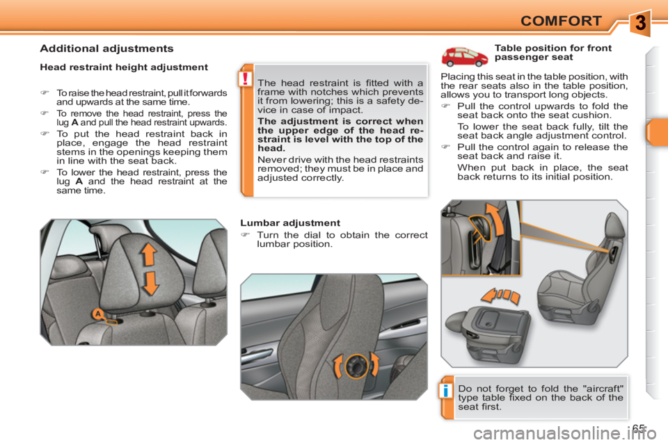 PEUGEOT 308 SW BL 2010 Repair Manual i
!
65
COMFORT
   
 
 
 
 
 
 
 
 
 
Table position for front 
passenger seat 
   
Head restraint height adjustment 
 
 
 
�) 
  To raise the head restraint, pull it forwards 
and upwards at the same 