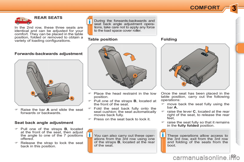 PEUGEOT 308 SW BL 2010 Manual PDF ii
i
69
COMFORT
REAR SEATS
   
Forwards-backwards adjustment 
   
Seat back angle adjustment 
 
 
 
�) 
  Pull one of the straps  B 
, located 
at the front of the seat, then adjust 
the angle to one 