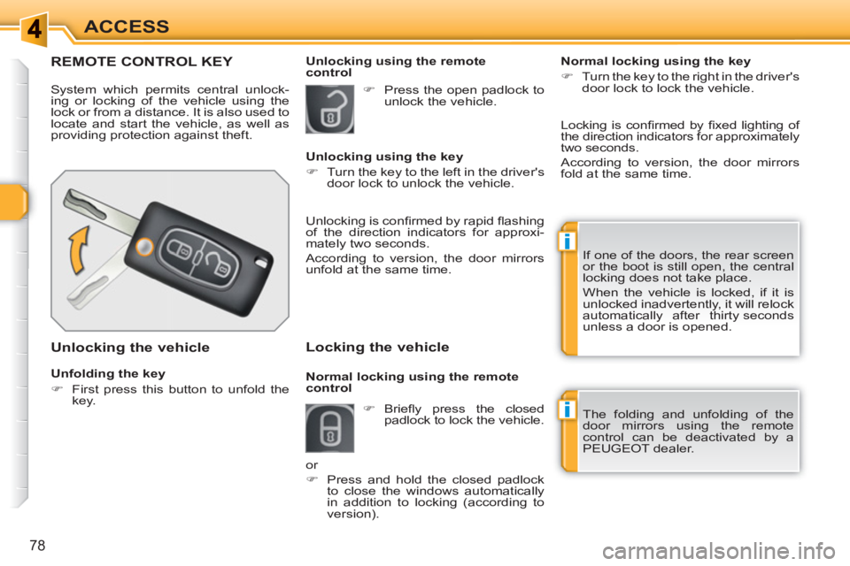 PEUGEOT 308 SW BL 2010 Manual PDF i
i
78
ACCESS
REMOTE CONTROL KEY 
  System which permits central unlock-
ing or locking of the vehicle using the 
lock or from a distance. It is also used to 
locate and start the vehicle, as well as 