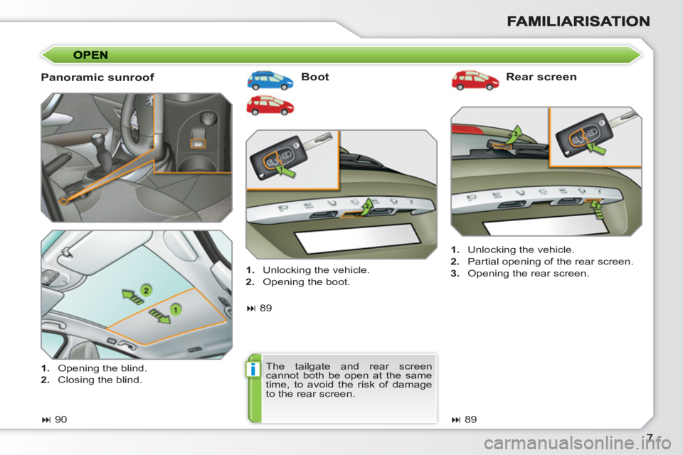 PEUGEOT 308 SW BL 2010  Owners Manual i
   
Panoramic sunroof    
Boot   
Rear screen 
 
 
 
 
1. 
  Unlocking the vehicle. 
   
2. 
  Partial opening of the rear screen. 
   
3. 
  Opening the rear screen.  
 
   
 
� 
 90  
     
 
1. 